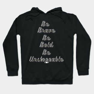 Be Brave Be Bold Be Unstoppable Hoodie